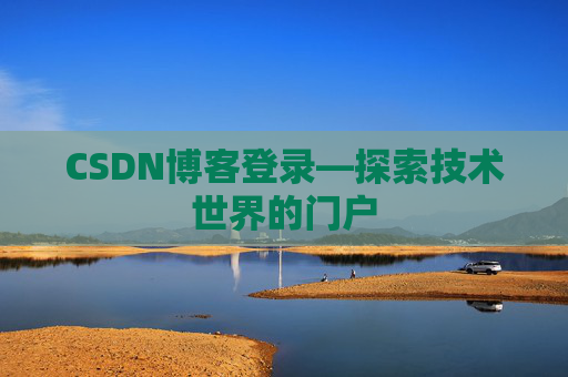 CSDN博客登录—探索技术世界的门户